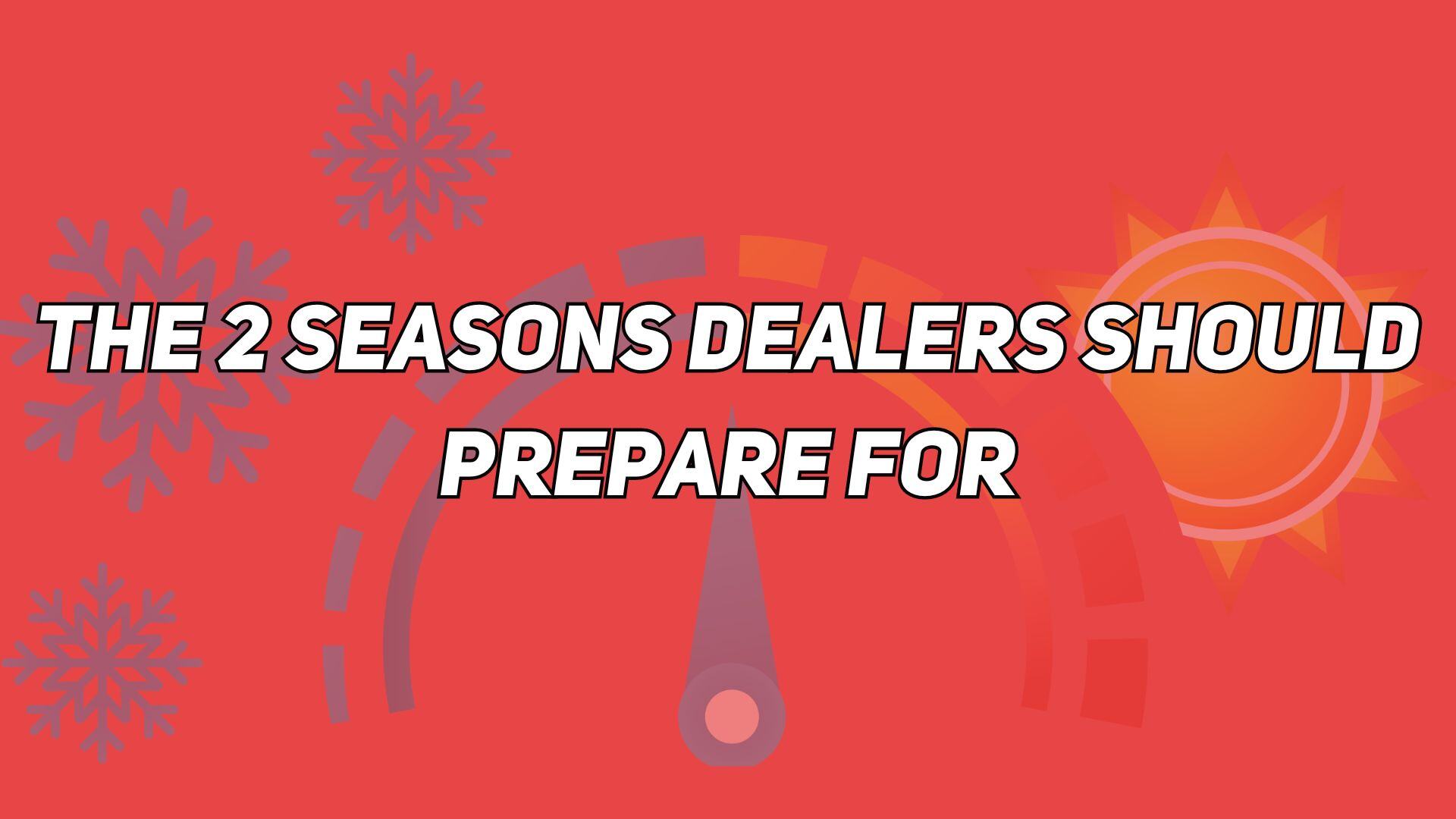 The 2 Seasons Car Dealers Should Prepare For