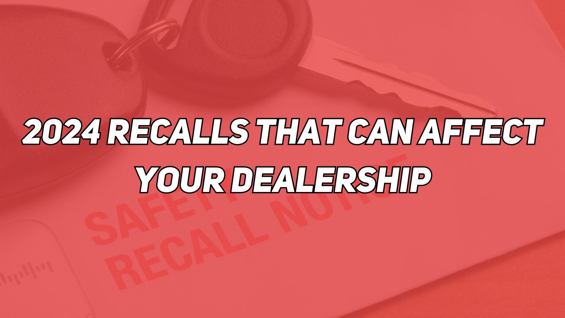 2024 Recalls That Can Affect Your Dealership