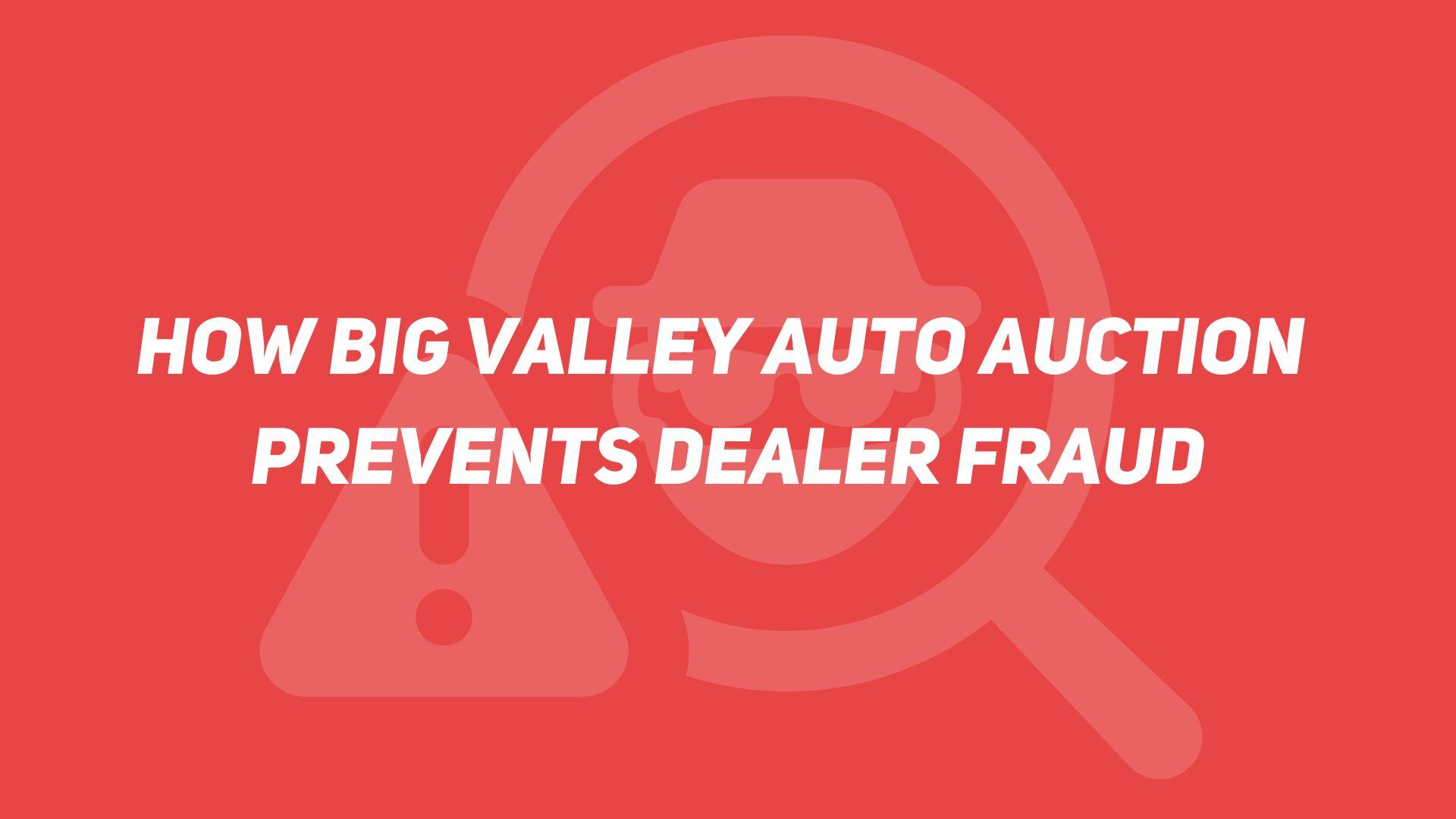 How Big Valley Auto Auction Prevents Dealer Fraud