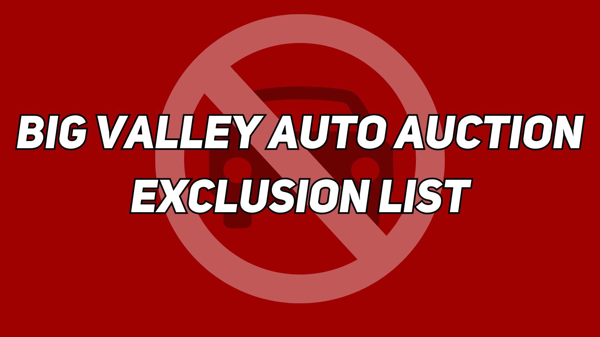 Big Valley Auto Auction Exclusion List