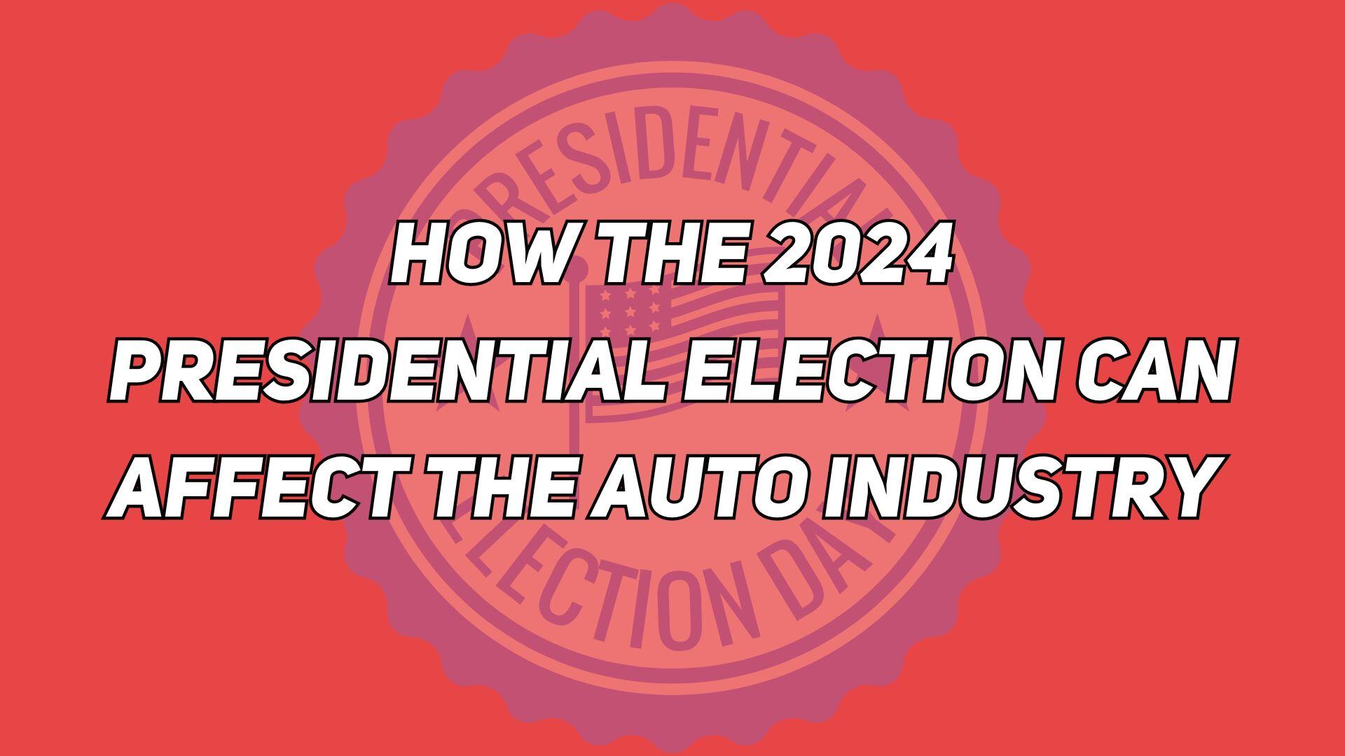 How The 2024 Presidential Election Can Affect the Auto Industry